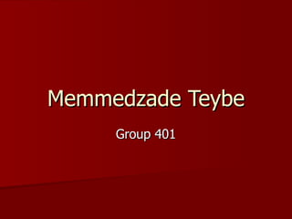 Memmedzade Teybe
     Group 401
 