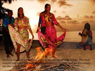 Fantastic nightlife for tourists , active in the vicinity of large hotels . The most
popular nightclub Lovenut located in downtown Victoria , and the restaurants
are very visited.
 