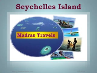 Seychelles Island


     Madras Travels




http://madrastravels.com   5/3/2012
 