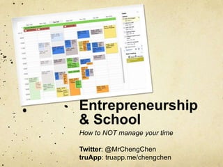 Entrepreneurship
& School
How to NOT manage your time

Twitter: @MrChengChen
truApp: truapp.me/chengchen
 