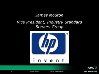 James Mouton Vice President, Industry Standard Servers Group “ Opens up a new way for HP to collaborate with our end customers” Gary Campbell, CTO, Industry Standard Servers, HP 