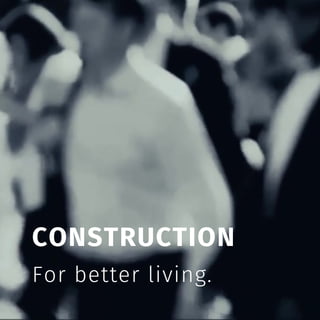 For better living.
CONSTRUCTION
 