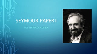 SEYMOUR PAPERT
LOS TECNOLÓGICOS S.A.