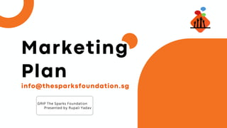 GRIP The Sparks Foundation
Presented by Rupali Yadav
info@thesparksfoundation.sg
Marketing
Plan
 