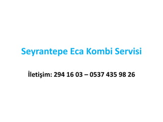 Seyrantepe Eca Kombi Servisi
İletişim: 294 16 03 – 0537 435 98 26
 