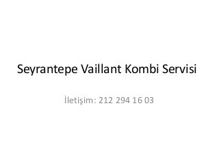 Seyrantepe Vaillant Kombi Servisi 
İletişim: 212 294 16 03 
