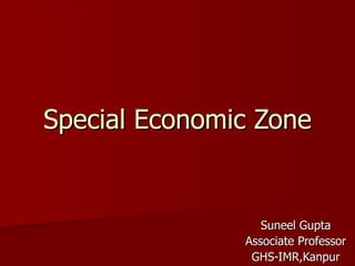 Special Economic Zone Suneel Gupta Associate Professor GHS-IMR,Kanpur 