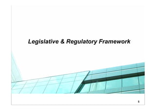 Legislative & Regulatory Framework




                                     5
 