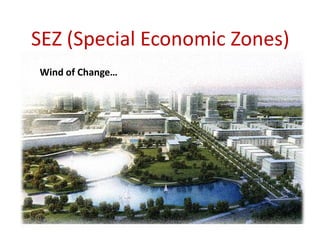 SEZ (Special Economic Zones)
Wind of Change…
 