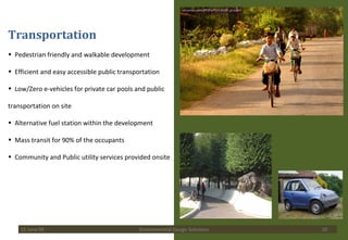 Transportation Pedestrian friendly and walkable development Efficient and easy accessible public transportation Low/Zero e-vehicles for private car pools and public transportation on site Alternative fuel station within the development Mass transit for 90% of the occupants Community and Public utility services provided onsite 15 June 09 Environmental Design Solutions 