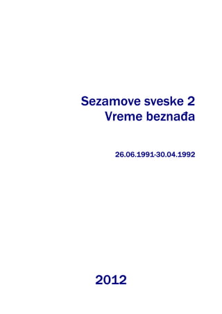 Sezamove sveske 2
   Vreme beznaña
         beznañ

     26.06.1991-30.04.1992




  2012
 