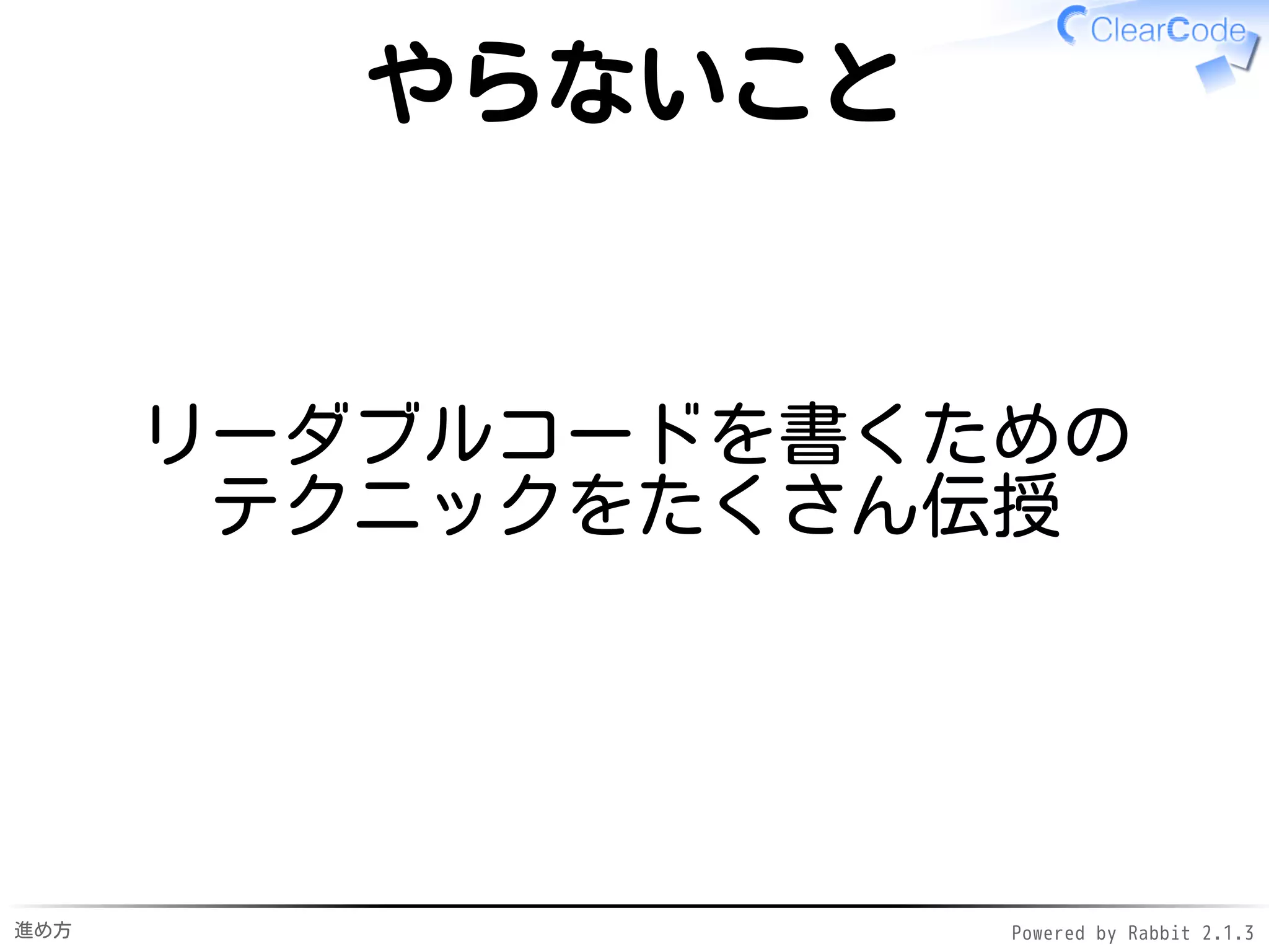 進め方 Powered by Rabbit 2.1.3
レベルアップ後のイメージ
自分が書いたコードってどの
くらい覚えているんですか？
ほとんど覚えていないです
よ。
 