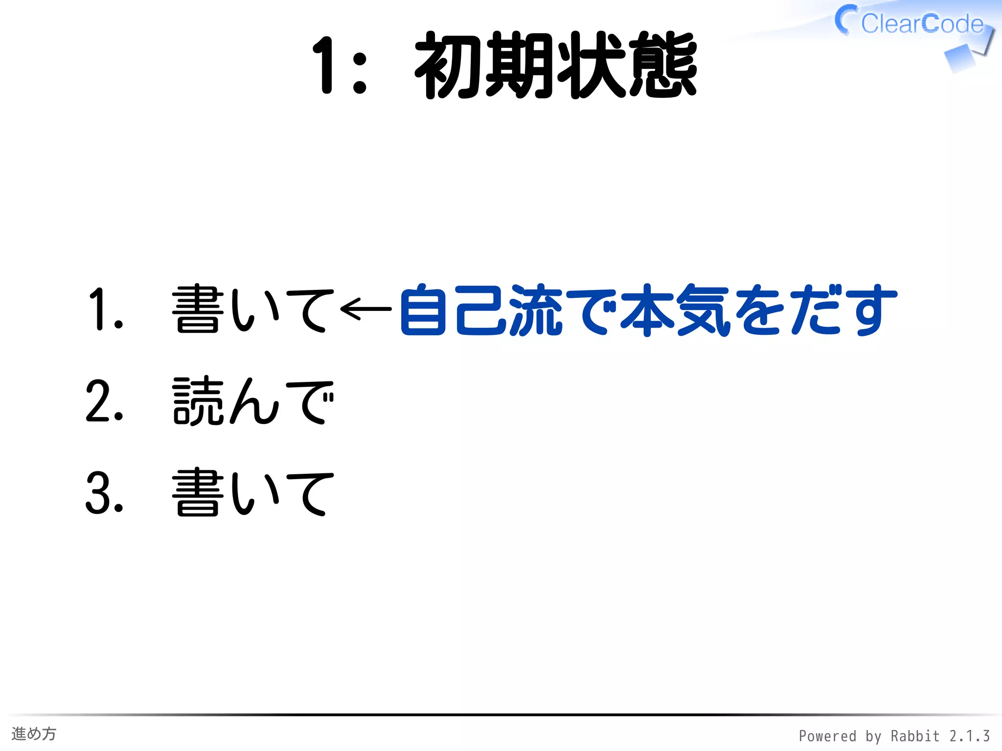 進め方 Powered by Rabbit 2.1.3
書いて読んで書いて
11:00- 課題を開発
書く✓
✓
13:20 実装をチェンジ✓
13:20- 他の人の実装で開発継続
読む・書く✓
読まないと変更できない✓
✓
 