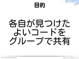 グループふりかえりのやり方 Powered by Rabbit 2.1.3
目的
各自が見つけた
よいコードを
グループで共有
 
