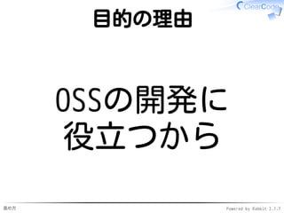 進め方 Powered by Rabbit 2.1.7
目的の理由
OSSの開発に
役立つから
 