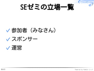進め方 Powered by Rabbit 2.1.7
SEゼミの立場一覧
参加者（みなさん）✓
スポンサー✓
運営✓
 