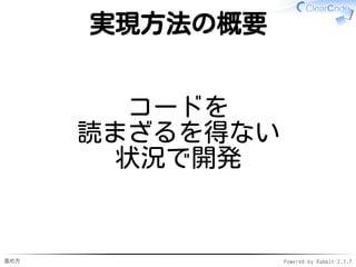 進め方 Powered by Rabbit 2.1.7
実現方法の概要
コードを
読まざるを得ない
状況で開発
 