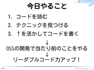進め方 Powered by Rabbit 2.1.7
今日やること
コードを読む1.
テクニックを見つける2.
↑を活かしてコードを書く3.
↓
OSSの開発で当たり前のことをやる
↓
リーダブルコード力アップ！
 