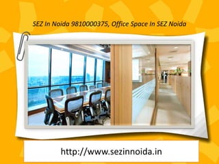 SEZ In Noida 9810000375, Office Space In SEZ Noida
http://www.sezinnoida.in
 