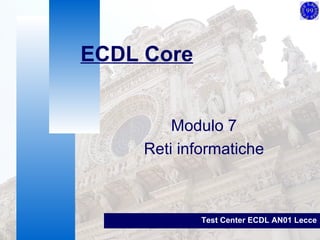 Modulo 7 Reti informatiche ECDL Core Test Center ECDL AN01 Lecce 