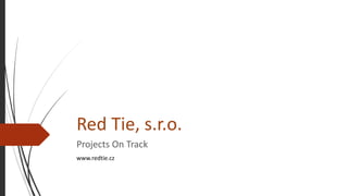 Red Tie, s.r.o. 
Projects On Track 
www.redtie.cz 
 