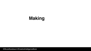 @BruceNussbaum #CreativeIntelligenceBook
Making
 