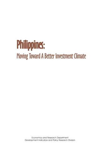 1




Philippines:
Moving Toward A Better Investment Climate




          Economics and Research Department
    Development Indicators and Policy Research Division
 