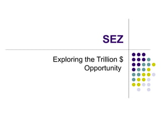 SEZ Exploring the Trillion $ Opportunity  