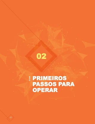 17
PRIMEIROS
PASSOS PARA
OPERAR
02
 