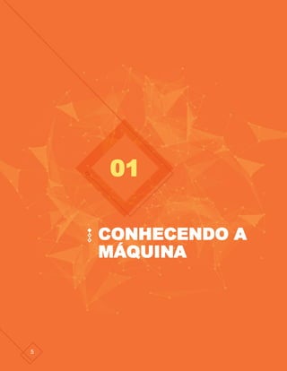 5
CONHECENDO A
MÁQUINA
01
 