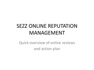SEZZ ONLINE REPUTATION MANAGEMENT Quick overviewof online reviews and action plan 