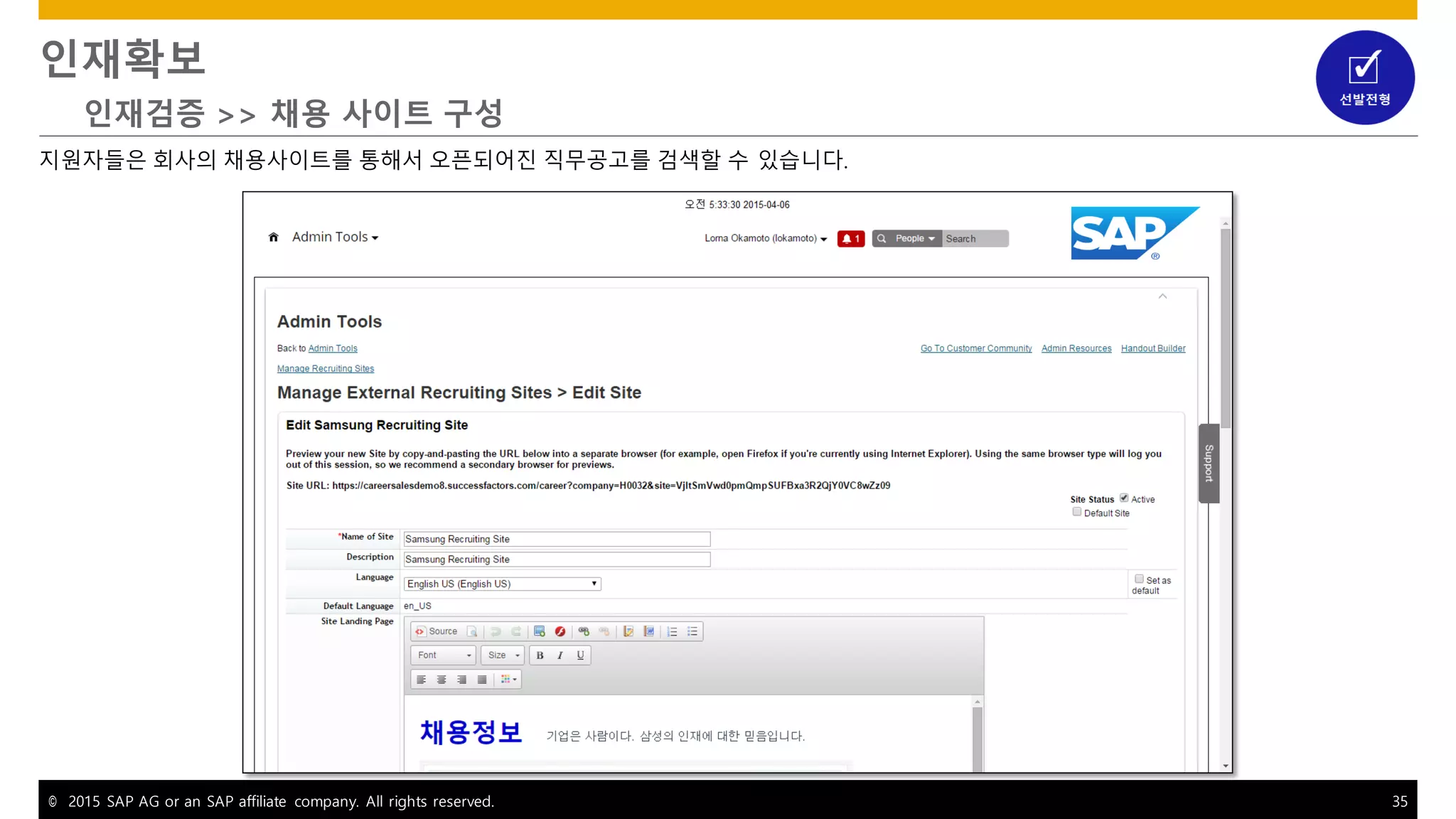 © 2015 SAP AG or an SAP affiliate company. All rights reserved. 35
인재확보
인재검증 >> 채용 사이트 구성
지원자들은 회사의 채용사이트를 통해서 오픈되어진 직무공고를 검색할 수 있습니다.
 