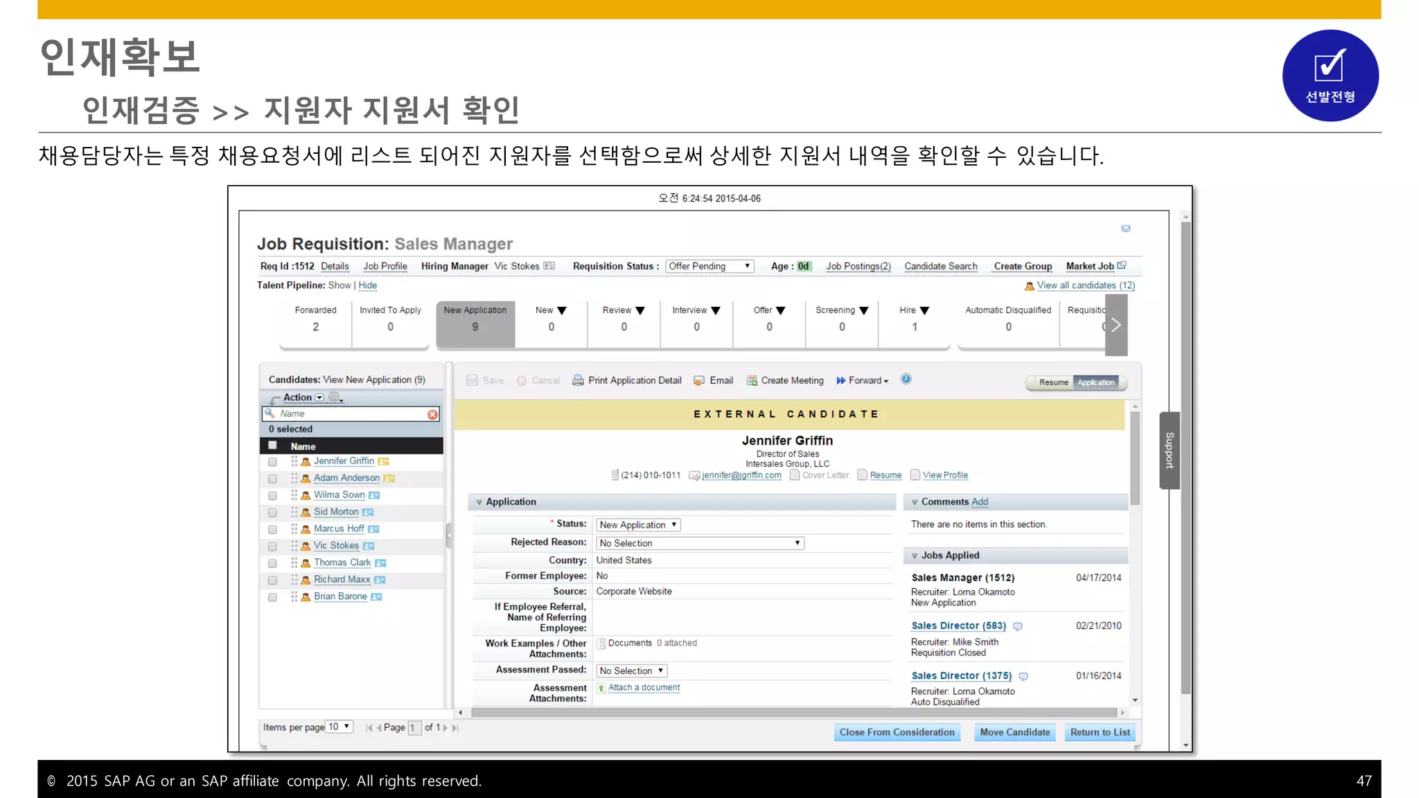 © 2015 SAP AG or an SAP affiliate company. All rights reserved. 47
인재확보
인재검증 >> 지원자 지원서 확인
채용담당자는 특정 채용요청서에 리스트 되어진 지원자를 선택함으로써 상세한 지원서 내역을 확인할 수 있습니다.
 