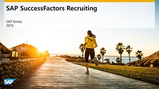 SAP SuccessFactors Recruiting
SAP Korea
2016
 