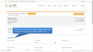 To generate invoice, fill invoice details like invoice
number, invoice address, billing address, etc.
Designed by GeM Training Team1 JUNE 2018