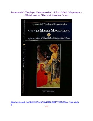 Ieromonahul Theologos Simonopetritul - Sfânta Maria Magdalena -
Sfântul odor al Mănăstirii Simonos Petras
https://drive.google.com/file/d/14Q7gyxfnXGqG9FjKvf1d8HVVE93oTfIt/view?usp=sharin
g
***
 