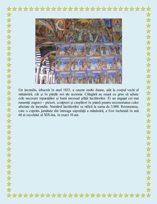 Un incendiu, izbucnit în anul 1833, a cauzat multe daune, atât la corpul vechi al
mănăstirii, cât şi în părţile noi ale acesteia. Călugării au reuşit cu greu să adune
cele necesare reparaţiilor şi banii necesari plăţii lucrătorilor. Ei au angajat cei mai
renumiţi zugravi - pictori, sculptori şi cioplitori în piatră pentru reconstruirea celor
afectate de incendiu. Numărul lucrătorilor se ridică la suma de 3.000. Restaurarea,
care a cuprins jumătate din întreaga suprafaţă a mănăstirii, a fost încheiată în anii
60 ai secolului al XIX-lea, în exact 10 ani.
 