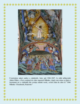 Construirea aripei sudice a mănăstirii, între anii 1846-1847, în stilul arhitectului
Aleksi Rilets, a fost condusă de către maestrul Milenko, după cum reiese şi dintr-o
însemnare pe o cărămidă din cornişa zidului vestic, scrisă chiar de către el: "1846
Milenko Oustabashi, Radomir."
 