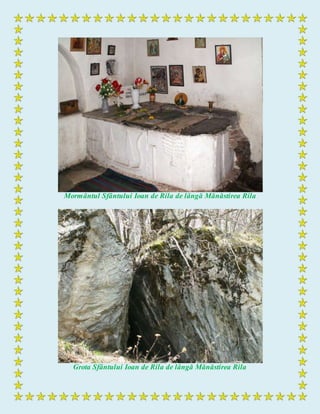 Mormântul Sfântului Ioan de Rila de lângă Mănăstirea Rila
Grota Sfântului Ioan de Rila de lângă Mănăstirea Rila
 