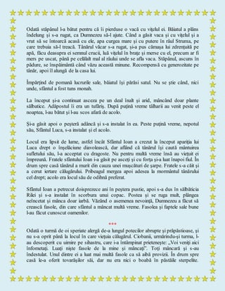 Odată stăpânul l-a bătut pentru că îi pierduse o vacă cu viţelul ei. Băiatul a plâns
îndelung şi s-a rugat, ca Dumnezeu să-l ajute. Când a găsit vaca şi cu viţelul şi a
vrut să se întoarcă acasă cu ele, apa curgea mare şi cu putere în râul Struma, pe
care trebuia să-l treacă. Tânărul văcar s-a rugat, şi-a pus cămaşa lui zdrenţuită pe
apă, făcu deasupra ei semnul crucii, luă viţelul în braţe şi merse cu el, precum ar fi
mers pe uscat, până pe celălalt mal al râului unde se afla vaca. Stăpânul, ascuns în
pădure, se înspăimântă când văzu această minune. Recompensă cu generozitate pe
tânăr, apoi îl alungă de la casa lui.
Împărţind de pomană lucrurile sale, băiatul îşi părăsi satul. Nu se ştie când, nici
unde, sfântul a fost tuns monah.
La început şi-a continuat asceza pe un deal înalt şi arid, mâncând doar plante
sălbatice. Adăpostul îi era un tufăriş. După puţină vreme tâlharii au venit peste el
noaptea, l-au bătut şi l-au scos afară de acolo.
Şi-a găsit apoi o peşteră adâncă şi s-a instalat în ea. Peste puţină vreme, nepotul
său, Sfântul Luca, s-a instalat şi el acolo.
Locul era lipsit de lume, astfel încât Sfântul Ioan a crezut la început apariţia lui
Luca drept o înşelăciune diavolească, dar aflând că tânărul îşi caută mântuirea
sufletului său, l-a acceptat cu dragoste. Nu pentru multă vreme însă au vieţuit ei
împreună. Fratele sfântului Ioan i-a găsit pe asceţi şi cu forţa şi-a luat înapoi fiul. În
drum spre casă tânărul a murit din cauza unei muşcături de şarpe. Fratele s-a căit şi
a cerut iertare călugărului. Pribeagul mergea apoi adesea la mormântul tânărului
cel drept; acolo era locul său de odihnă preferat.
Sfântul Ioan a petrecut doisprezece ani în peştera pustie, apoi s-a dus în sălbăticia
Rilei şi s-a instalat în scorbura unui copac. Postea şi se ruga mult, plângea
neîncetat şi mânca doar iarbă. Văzând o asemenea nevoinţă, Dumnezeu a făcut să
crească fasole, din care sfântul a mâncat multă vreme. Fasolea şi faptele sale bune
l-au făcut cunoscut oamenilor.
***
Odată o turmă de oi speriate alergă de-a lungul potecilor abrupte şi prăpăstioase, şi
nu s-a oprit până la locul în care vieţuia călugărul. Ciobanii, urmărindu-şi turma, l-
au descoperit cu uimire pe sihastru, care i-a întâmpinat prieteneşte: „Voi veniţi aici
înfometaţi. Luaţi nişte fasole de la mine şi mâncaţi”. Toţi mâncară şi s-au
îndestulat. Unul dintre ei a luat mai multă fasole ca să aibă provizii. În drum spre
casă le-a oferit tovarăşilor săi, dar nu era nici o boabă în păstăile sterpelite.
 