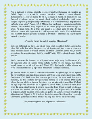 Aşa a petrecut o vreme, hrănindu-se cu cuvântul lui Dumnezeu şi crescând cu
Duhul. După ce a sporit în lucrarea virtuţilor, cuviosul a urmat chemării
dumnezeieşti şi, doar cu haină de pe el, a plecat la pustie, în muntele pe care
Domnul i-l arătase. Acolo s-a nevoit după cuvântul psalmistului: „Iată, m-am
sălăşluit în pustie şi asteptat-am pe Dumnezeu, Cel ce mă mântuieşte de puţinătatea
sufletului şi de vifor” Psalm 54:7-8. Mânca doar verdeţuri, şi numai după asfinţitul
soarelui, dar niciodată nu-şi îngăduia să se sature, şi îşi ostoia setea cu apă de
izvor. Pe lângă lupta de la trup, era atacat şi de dracii care, în chip de fiare
sălbatice, veneau să-l îngrozească şi să-l izgonească din pustie. Cuviosul rămânea
însă neclintit, ţinându-şi toată nădejdea la Domnul şi adâncindu-se în privegheri,
metanii şi postire.
„Petrec în Ceruri, de unde îl aştept pe Mântuitorul”
Într-o zi, îndemnaţi de diavol, au năvălit peste sfânt o ceată de tâlhari. Aceştia l-au
bătut fără milă, l-au târât din peştera sa şi, izgonindu-l, i-au poruncit să nu mai
calce niciodată acolo. Cuviosul, urmând cuvintelor Domnului, care a zis: „Când vă
vor prigoni în această cetate, fugiţi în cealaltă” Matei 10:23, a fugit departe, în altă
pădure.
Acolo, asemenea lui Avraam, s-a adăpostit într-un stejar uriaş. Iar Dumnezeu, Cel
ce făgăduise: „Nu vă îngrijiţi pentru sufletul vostru ce veţi mânca, nici pentru
trupul vostru cu ce vă veţi îmbrăca” Matei 6:25, S-a îngrijit în chip minunat de
robul său cel credincios, şi a poruncit pământului să rodească mazăre.
Şi, precum lumina nu poate fi cuprinsă de întuneric, aşa şi belşugul de har agonisit
de cuviosul Ioan nu putea rămâne ascuns, ci trebuia să se reverse peste poporul lui
Dumnezeu. Cei dintâi care l-au cercetat pe cuvios, în urma unei descoperiri
minunate, au fost ciobanii care-şi păşteau turmele în acele ţinuturi. Dintr-odată,
oile au început să alerge departe de cărare, prin locuri pustii şi neumblate. Ciobanii
au fugit după ele, încercând să le oprească, dar în zadar. În cele din urmă, le-au
prins din urmă stând liniştite la stejarul cuviosului Ioan. Uimiţi să vadă om în acea
pustietate, l-au întrebat cine este, de unde se trage, cum a ajuns acolo. Cuviosul le-
a răspuns: „După cuvântul apostolului, eu petrec în Ceruri, de unde îl aştept pe
Mântuitorul cf Filipeni 3. 20. Pământul Tatălui meu este Noul Ierusalim, cetatea lui
Dumnezeu. Ţara mea şi cetatea de unde mă trag nu e nevoie să le cunoaşteţi”.
„Nu pentru dreptatea mea, ci pentru a Ta bunătate…”
 