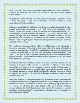 vechi ce se află „între hotarele comunelor Telciu şi Hordou, pe apa Bichigiului”.
Rezidirea s-a făcut între anii 1523-1533 cu banii lui Vodă Rareş şi cu sprijinul
Cetăţii Bistriţa.
În apropierea acestei mănăstiri s-a născut, în anul 1659, apoi a copilărit cu Tănase
Todoran a lui Dănilă. Tot din seva acestei ctitorii voievodale s-a hrănit şi celălalt
martir al nostru Vasile din Telciu.
Mănăstirea voievodală din Bichigiu tocmai fusese incendiată şi demolată de către
oamenii episcopului greco-catolic Petru Pavel Aron şi ai generalului catolic
austriac Bukow, care au pus în aplicare „Ordinul Măritei Comisiuni Regale”[ Pr.
Ion Alexandru Mizgan, Ofensiva uniatismului...., p 50-65;], din anul 1761, cu
caracter de lege, care avea următorul conţinut: “Mănăstirile de lemn să fie arse
pretutindeni, cele de piatră să fie distruse, iar dacă cineva s-ar opune în mod
temerar, să fie pedepsit negreşit prin moarte prin spânzurătoare sau prin pierderea
capului”[ Ibidem, p 50;].
De la părintele Alexandru Mizgan aflăm că „Militarizarea zonei Năsăudului a
început în luna august 1762, când au fost trimişi ofiţeri de la Viena la Năsăud, să
organizeze regimentul. La 10 mai 1763, considerându-se că munca de organizare s-
a încheiat, generalul Bukow, cu o mare suită şi însoţit de episcopul unit Petru Pavel
Aron (1754-1764), a venit să primească jurământul grănicerilor năsăudeni şi să le
sfinţească steagul. Aceste momente solemne au fost organizate la Salva, pe platoul
numit «Mocirla» ”[ ibidem].
Cuvântarea înflăcărată a bătrânului Tănase Todoran a avut efect imediat. În acel
moment, a început revolta. Aceasta se datorează şi faptului că toţi ofiţerii
regimentului erau austrieci, ei nu cunoşteau obiceiurile locului şi îi dispreţuiau pe
români. Grănicerii abia intraţi în serviciul militar erau trataţi cu severitate excesivă.
O profundă indignare a cuprins inimile credincioşilor când au observat că ofiţerii
regimentului îşi băteau joc de religia şi de Biserica românească, încercând să-i
atragă la catolicism.
După abia un an de la distrugerea mănăstirilor, au venit să le ceară năsăudenilor şi
bistriţenilor români ortodocşi jurământ militar într-o altă credinţă sub porunca şi
îndrumarea căreia li se demolaseră sanctuarul lor de nobleţe şi reper duhovnicesc
ce-l aveau de la Vodă Rareş. N-a scăpat de prăpădul lor nici o mănăstire ortodoxă
şi nici schiturile din toată Transilvania. Actul acesta de barbarism în numele
„civilizaţiei europene catolice” l-a determinat pe bătrânul oştean să-i numească pe
cei ce l-au comis “păgâni”.
 