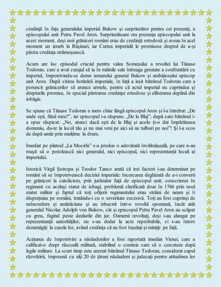 credinţă în faţa generalului imperial Bukow şi surprinzător pentru cei prezenţi, a
episcopului unit Petru Pavel Aron. Surprinzătoare era prezenţa episcopului unit la
acest moment, deşi noii grăniceri români erau de credinţă ortodoxă şi aveau în acel
moment un ierarh la Răşinari, iar Curtea imperială le promisese dreptul de a-şi
păstra credinţa strămoşească.
Acum are loc episodul crucial pentru valea Someşului a revoltei lui Tănase
Todoran, care a avut curajul să ia în mâinile sale întreaga greutate a confruntării cu
imperiul, împotrivindu-se demn temutului general Bukow şi ambiţiosului episcop
unit Aron. După citirea hotărârii imperiale, în faţă a ieşit bătrânul Todoran care a
poruncit grănicerilor să arunce armele, pentru că actul imperial nu cuprindea şi
drepturile promise, în special păstrarea credinţei ortodoxe şi eliberarea deplină din
iobăgie.
Se spune că Tănase Todoran a mers chiar lângă episcopul Aron şi l-a întrebat: „De
unde eşti, fătul meu?”, iar episcopul i-a răspuns: „De la Blaj”; după care bătrânul i-
a spus răspicat: „No, atunci dacă eşti de la Blaj şi acolo ţi-o dat împărăteasa
domeniu, du-te la locul tău şi nu mai veni pe aici să ne tulburi pe noi”! Şi l-a scos
de după umăr prin mulţime la drum.
Imediat pe platoul „La Mocirla” s-a produs o adevărată învălmăşeală, pe care n-au
reuşit să o potolească nici generalul, nici episcopul, nici reprezentanţii locali ai
imperiului.
Istoricii Virgil Şotropa şi Teodor Tanco arată că trei factori i-au determinat pe
români să se împotrivească deciziei imperiale: încercarea deghizată de a-i converti
pe grăniceri la catolicism, prin jurământ faţă de episcopul unit; conscrierea în
regiment cu acelaşi statut de iobagi, problemă clarificată doar în 1766 prin noul
statut militar şi faptul că toţi ofiţerii regimentului erau străini de neam şi îi
dispreţuiau pe români, tratându-i cu o severitate excesivă. Toţi au fost cuprinşi de
neîncredere şi amărăciune şi au izbucnit într-o revoltă spontană, încât atât
generalul Nicolae Adolph von Bukow, cât şi episcopul Petru Pavel Aron au scăpat
cu greu, fugind peste dealurile din jur. Oamenii revoltaţi, deşi i-au alungat pe
reprezentanţii autorităţilor, nu s-au dedat la acte reprobabile, ci s-au întors
dezamăgiţi la casele lor, având credinţa că au fost înşelaţi şi minţiţi pe faţă.
Acţiunea de împotrivire a năsăudenilor a fost raportată imediat Vienei, care a
calificat-o drept răscoală militară, stabilind o comisie care să o cerceteze după
legile militare. La scurt timp este arestat bătrânul Tănase Todoran, considerat capul
răzvrătirii, împreună cu alţi 20 de ţărani năsăudeni şi judecaţi pentru atitudinea lor
 