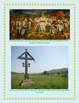 Martiriul Sfântului AtanasieTodoran - imaginedin MănăstireaSfânta Treime –
Bichigiu (Bistriţa Năsăud)
Crucea din locul numit„La Mocirla”, dinSalva, undeau fost martirizaţi Sfinţii
năsăudeni
 