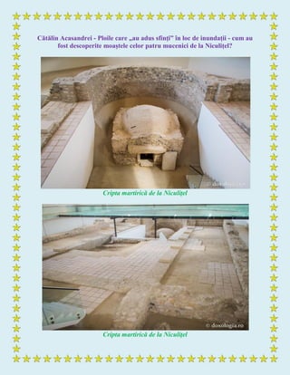 Cătălin Acasandrei - Ploile care „au adus sfinți” în loc de inundații - cum au
fost descoperite moaștele celor patru mucenici de la Niculițel?
Cripta martirică de la Niculiţel
Cripta martirică de la Niculiţel
 