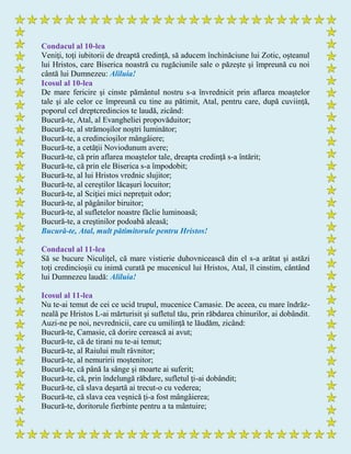 Condacul al 10-lea
Veniţi, toţi iubitorii de dreaptă credinţă, să aducem închinăciune lui Zotic, oşteanul
lui Hristos, care Biserica noastră cu rugăciunile sale o păzeşte şi împreună cu noi
cântă lui Dumnezeu: Aliluia!
Icosul al 10-lea
De mare fericire şi cinste pământul nostru s-a învrednicit prin aflarea moaştelor
tale şi ale celor ce împreună cu tine au pătimit, Atal, pentru care, după cuviinţă,
poporul cel dreptcredincios te laudă, zicând:
Bucură-te, Atal, al Evangheliei propovăduitor;
Bucură-te, al strămoşilor noştri luminător;
Bucură-te, a credincioşilor mângâiere;
Bucură-te, a cetăţii Noviodunum avere;
Bucură-te, că prin aflarea moaştelor tale, dreapta credinţă s-a întărit;
Bucură-te, că prin ele Biserica s-a împodobit;
Bucură-te, al lui Hristos vrednic slujitor;
Bucură-te, al cereştilor lăcaşuri locuitor;
Bucură-te, al Sciţiei mici nepreţuit odor;
Bucură-te, al păgânilor biruitor;
Bucură-te, al sufletelor noastre făclie luminoasă;
Bucură-te, a creştinilor podoabă aleasă;
Bucură-te, Atal, mult pătimitorule pentru Hristos!
Condacul al 11-lea
Să se bucure Niculiţel, că mare vistierie duhovnicească din el s-a arătat şi astăzi
toţi credincioşii cu inimă curată pe mucenicul lui Hristos, Atal, îl cinstim, cântând
lui Dumnezeu laudă: Aliluia!
Icosul al 11-lea
Nu te-ai temut de cei ce ucid trupul, mucenice Camasie. De aceea, cu mare îndrăz-
neală pe Hristos L-ai mărturisit şi sufletul tău, prin răbdarea chinurilor, ai dobândit.
Auzi-ne pe noi, nevrednicii, care cu umilinţă te lăudăm, zicând:
Bucură-te, Camasie, că dorire cerească ai avut;
Bucură-te, că de tirani nu te-ai temut;
Bucură-te, al Raiului mult râvnitor;
Bucură-te, al nemuririi moştenitor;
Bucură-te, că până la sânge şi moarte ai suferit;
Bucură-te, că, prin îndelungă răbdare, sufletul ţi-ai dobândit;
Bucură-te, că slava deşartă ai trecut-o cu vederea;
Bucură-te, că slava cea veşnică ţi-a fost mângâierea;
Bucură-te, doritorule fierbinte pentru a ta mântuire;
 