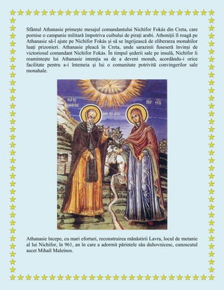 Sfântul Athanasie primește mesajul comandantului Nichifor Fokás din Creta, care
pornise o campanie militară împotriva cuibului de pirați arabi. Athoniții îl roagă pe
Athanasie să-l ajute pe Nichifor Fokás și să se îngrijească de eliberarea monahilor
luați prizonieri. Athanasie pleacă în Creta, unde sarazinii fuseseră învinși de
victoriosul comandant Nichifor Fokás. În timpul șederii sale pe insulă, Nichifor îi
reamintește lui Athanasie intenția sa de a deveni monah, acordându-i orice
facilitate pentru a-i întemeia și lui o comunitate potrivită convingerilor sale
monahale.
Athanasie începe, cu mari eforturi, reconstruirea mănăstirii Lavra, locul de metanie
al lui Nichifor, în 961, an în care a adormit părintele său duhovnicesc, cunoscutul
ascet Mihaíl Maleínos.
 