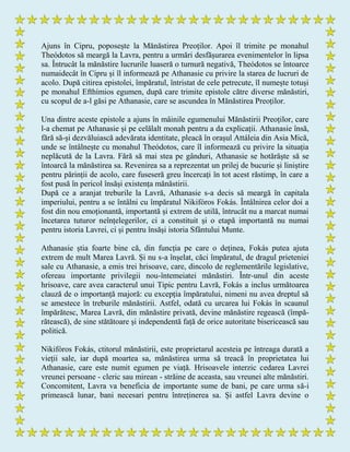 Ajuns în Cipru, poposește la Mănăstirea Preoților. Apoi îl trimite pe monahul
Theódotos să meargă la Lavra, pentru a urmări desfășurarea evenimentelor în lipsa
sa. Întrucât la mănăstire lucrurile luaseră o turnură negativă, Theódotos se întoarce
numaidecât în Cipru și îl informează pe Athanasie cu privire la starea de lucruri de
acolo. După citirea epistolei, împăratul, întristat de cele petrecute, îl numește totuși
pe monahul Efthímios egumen, după care trimite epistole către diverse mănăstiri,
cu scopul de a-l găsi pe Athanasie, care se ascundea în Mănăstirea Preoților.
Una dintre aceste epistole a ajuns în mâinile egumenului Mănăstirii Preoților, care
l-a chemat pe Athanasie și pe celălalt monah pentru a da explicații. Athanasie însă,
fără să-și dezvăluiască adevărata identitate, pleacă în orașul Attáleia din Asia Mică,
unde se întâlnește cu monahul Theódotos, care îl informează cu privire la situația
neplăcută de la Lavra. Fără să mai stea pe gânduri, Athanasie se hotărăște să se
întoarcă la mănăstirea sa. Revenirea sa a reprezentat un prilej de bucurie și liniștire
pentru părinții de acolo, care fuseseră greu încercați în tot acest răstimp, în care a
fost pusă în pericol însăși existența mănăstirii.
După ce a aranjat treburile la Lavră, Athanasie s-a decis să meargă în capitala
imperiului, pentru a se întâlni cu împăratul Nikifóros Fokás. Întâlnirea celor doi a
fost din nou emoționantă, importantă și extrem de utilă, întrucât nu a marcat numai
încetarea tuturor neînțelegerilor, ci a constituit și o etapă importantă nu numai
pentru istoria Lavrei, ci și pentru însăși istoria Sfântului Munte.
Athanasie știa foarte bine că, din funcția pe care o deținea, Fokás putea ajuta
extrem de mult Marea Lavră. Și nu s-a înșelat, căci împăratul, de dragul prieteniei
sale cu Athanasie, a emis trei hrisoave, care, dincolo de reglementările legislative,
ofereau importante privilegii nou-întemeiatei mănăstiri. Într-unul din aceste
hrisoave, care avea caracterul unui Tipic pentru Lavră, Fokás a inclus următoarea
clauză de o importanță majoră: cu excepția împăratului, nimeni nu avea dreptul să
se amestece în treburile mănăstirii. Astfel, odată cu urcarea lui Fokás în scaunul
împărătesc, Marea Lavră, din mănăstire privată, devine mănăstire regească (împă-
rătească), de sine stătătoare și independentă față de orice autoritate bisericească sau
politică.
Nikifóros Fokás, ctitorul mănăstirii, este proprietarul acesteia pe întreaga durată a
vieții sale, iar după moartea sa, mănăstirea urma să treacă în proprietatea lui
Athanasie, care este numit egumen pe viață. Hrisoavele interzic cedarea Lavrei
vreunei persoane - cleric sau mirean - străine de aceasta, sau vreunei alte mănăstiri.
Concomitent, Lavra va beneficia de importante sume de bani, pe care urma să-i
primească lunar, bani necesari pentru întreținerea sa. Și astfel Lavra devine o
 