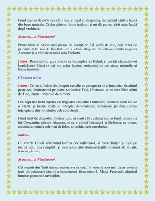 Fiind cuprins de pofta cea către tine, şi legat cu dragostea, îndrăznind cânt ţie laudă
din buze spurcate. Ci dar părinte fie-mi iertător, şi-mi dă putere, să-ţi aduc laudă
după vrednicie.
Şi acum..., a Născătoarei
Prunc tânăr ai născut mai presus de cuvânt pe Cel vechi de zile, care arată pe
pământ cărări noi de bunătate, de a căruia dragoste rănindu-se mărită sluga ta
Atanasie, ţi-a zidit ţie această casă Fecioară.
Irmos: Deschide-voi gura mea şi se va umplea de Duhul, şi cuvânt răspunde-voi
Împărătesei Maici şi mă voi arăta luminat prăznuind şi voi cânta minunile ei
bucurându-mă.
Cântarea a 3-a
Irmos: Cel ce ai întărit din început cerurile cu priceperea şi ai întemeiat pământul
peste ape, întăreşte-mă pe piatra poruncilor Tale, Hristoase; că nu este Sfânt afară
de Tine, Unule Iubitorule de oameni.
Din copilărie fiind cuprins cu dragostea cea către Dumnezeu, adunând copii cei de
o vârstă, şi făcând ceată, îi îndreptai duhovniceşte, scoţându-i pe dânşii prea-
înţelepţeşte din obiceiurile cele copilăreşti.
Fiind rănit de dragostea înţelepciunii, ai venit către cetatea cea cu bună norocire a
lui Constantin, părinte Atanasie, şi ca o albină înţeleaptă şi făcătoare de miere,
adunând cuvintele cele mai de folos, ai lepădat cele netrebnice.
Slavă...
Cu vetrela Crucii ocârmuind luntrea cea sufletească, ai trecut liniştit şi uşor pe
marea vieţii cea cumplită, şi te-ai adus către dumnezeieştile limanuri ale liniștii,
fericite părinte.
Şi acum..., a Născătoarei
Cel negrăit din Tatăl născut mai-nainte de veci, în vremile cele mai de pe urmă a
ieşit din pântecele tău, şi a îndumnezeit firea noastră, Maică Fecioară, adunând
luminat popoarele cuvioşilor.
 