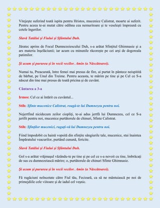 Vitejeşte suferind toată ispita pentru Hristos, mucenice Calistrat, moarte ai suferit.
Pentru aceea te-ai mutat către odihna cea nemuritoare şi te veseleşti împreună cu
cetele îngerilor.
Slavă Tatălui şi Fiului şi Sfântului Duh.
Jăratec aprins de Focul Dumnezeiescului Duh, s-a arătat Sfinţitul Ghimnasie şi a
ars materia înşelăciunii; iar acum cu minunile răcoreşte pe cei arşi de dogoreala
patimilor.
Şi acum şi pururea şi în vecii vecilor. Amin (a Născătoarei).
Numai tu, Preacurată, între femei mai presus de fire, ai purtat în pântece neispitită
de bărbat, pe Unul din Treime. Pentru aceasta, te mărim pe tine şi pe Cel ce S-a
născut din tine mai presus de toată pricina şi de cuvânt.
Cântarea a 3-a
Irmos: Cel ce ai întărit cu cuvântul...
Stih: Sfinte mucenice Calistrat, roagă-te lui Dumnezeu pentru noi.
Nejertfind nicidecum zeilor ciopliţi, te-ai adus jertfă lui Dumnezeu, cel ce S-a
jertfit pentru noi, mucenice purtătorule de chinuri, Sfinte Calistrat.
Stih: Sfinţilor mucenici, rugaţi-vă lui Dumnezeu pentru noi.
Fiind împodobit cu haină vopsită din sfinţite sângiurile tale, mucenice, stai înaintea
Împăratului veacurilor, purtând cunună, fericite.
Slavă Tatălui şi Fiului şi Sfântului Duh.
Gol s-a arătat vrăjmaşul văzându-te pe tine şi pe cel ce s-a nevoit cu tine, îmbrăcaţi
de sus cu dumnezeiască mărire; o, purtătorule de chinuri Sfinte Ghimnasie.
Şi acum şi pururea şi în vecii vecilor. Amin (a Născătoarei).
Fă rugăciuni neîncetate către Fiul tău, Fecioară, ca să ne mântuiască pe noi de
primejdiile cele viitoare şi de iadul cel veşnic.
 